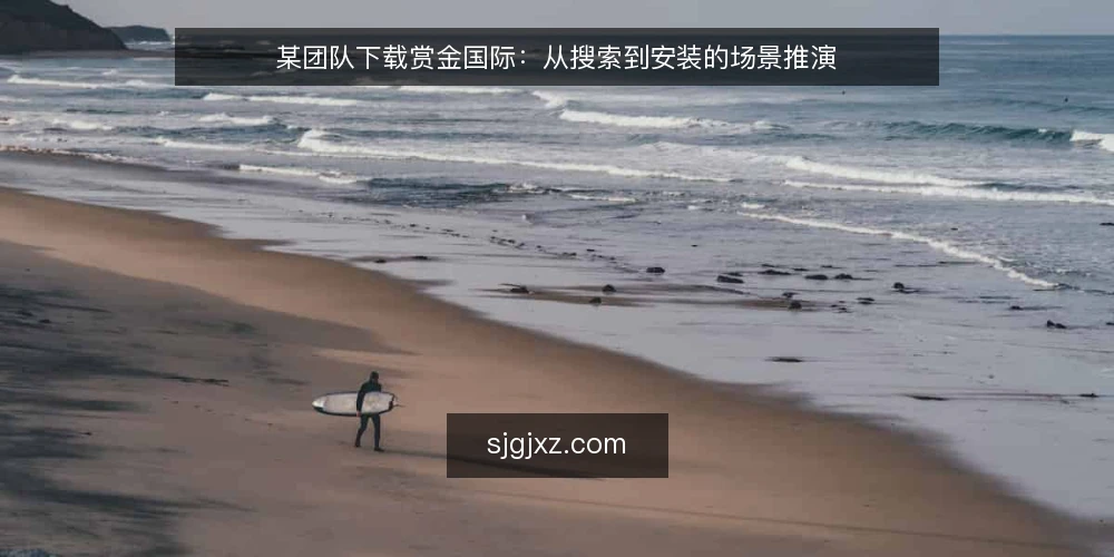 某团队下载赏金国际:从搜索到安装的场景推演 — 场景设定:团队需要下载赏金国际 配图