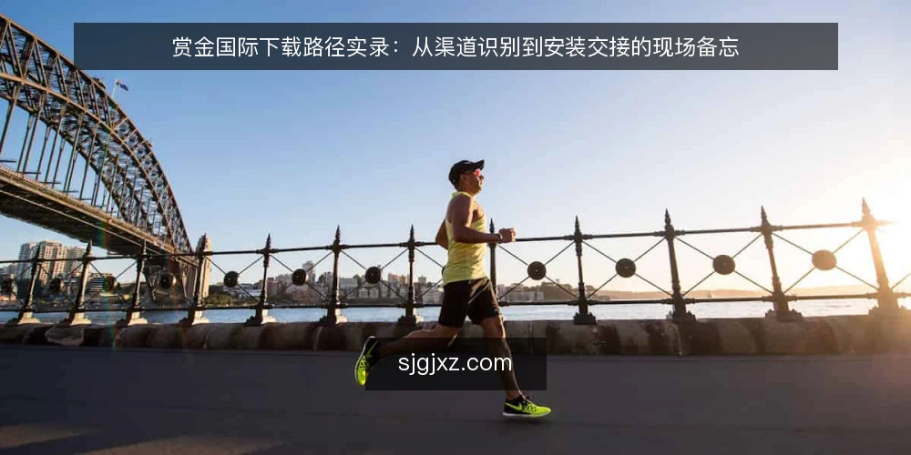赏金国际下载路径实录:从渠道识别到安装交接的现场备忘 — 信号识别:下载前需要留意的渠道特征 配图